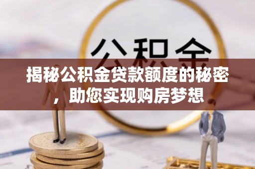石门揭秘公积金贷款额度的秘密，助您实现购房梦想